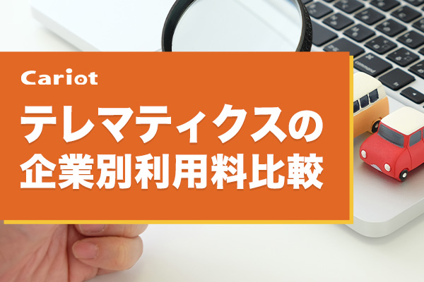 テレマティクスの企業別利用料比較 サービス内容紹介 クルマと企業をつなぐドライバー働き方改革クラウドcariot キャリオット